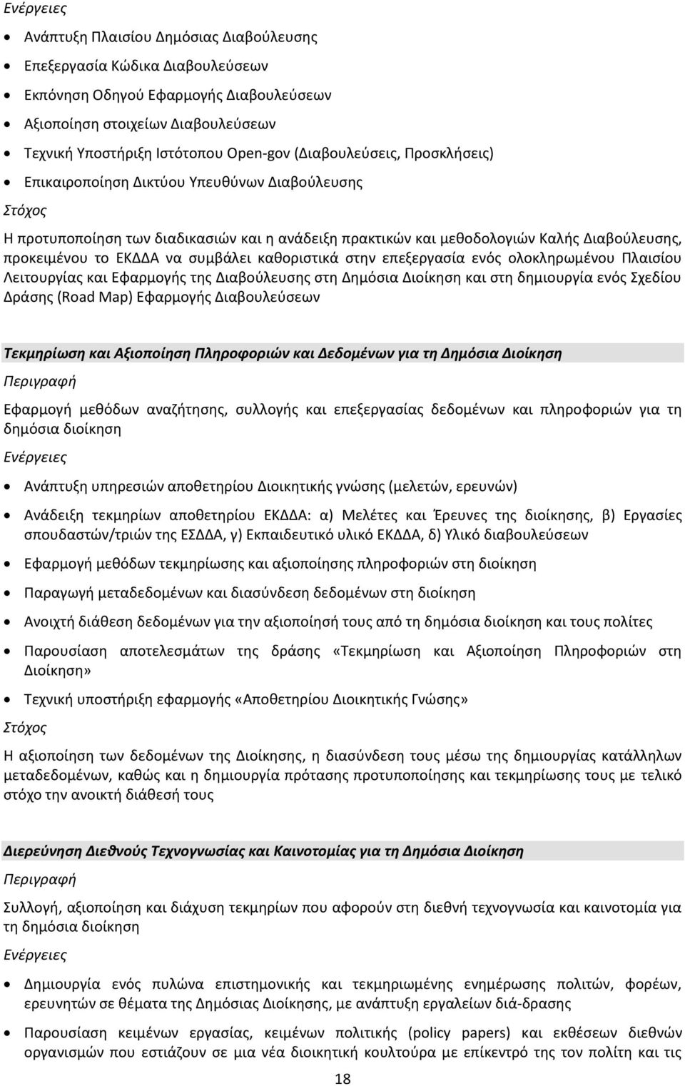 συμβάλει καθοριστικά στην επεξεργασία ενός ολοκληρωμένου Πλαισίου Λειτουργίας και Εφαρμογής της Διαβούλευσης στη Δημόσια Διοίκηση και στη δημιουργία ενός Σχεδίου Δράσης (Road Map) Εφαρμογής