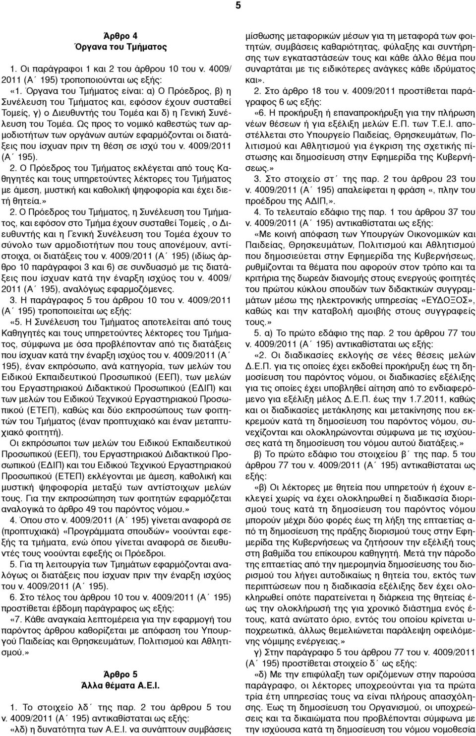 Ως προς το νοµικό καθεστώς των αρ- µοδιοτήτων των οργάνων αυτών εφαρµόζονται οι διατάξεις που ίσχυαν πριν τη θέση σε ισχύ του ν. 4009/2011 (Α 195). 2.