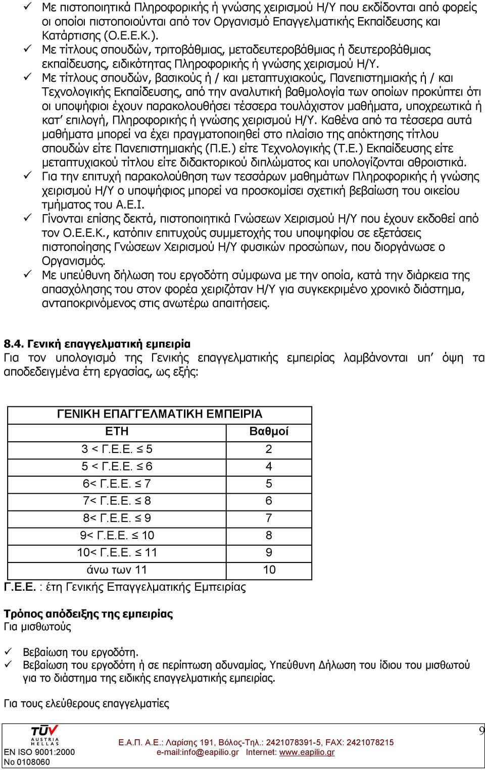 Με τίτλους σπουδών, βασικούς ή / και μεταπτυχιακούς, Πανεπιστημιακής ή / και Τεχνολογικής Εκπαίδευσης, από την αναλυτική βαθμολογία των οποίων προκύπτει ότι οι υποψήφιοι έχουν παρακολουθήσει τέσσερα