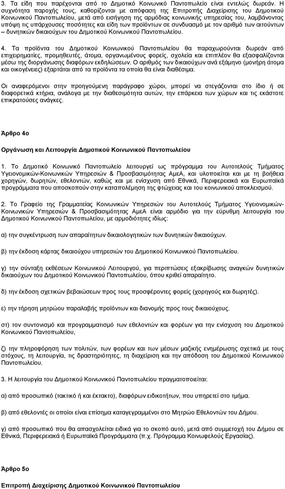 υπάρχουσες ποσότητες και είδη των προϊόντων σε συνδυασμό με τον αριθμό των αιτούντων δυνητικών δικαιούχων του Δημοτικού Κοινωνικού Παντοπωλείου. 4.