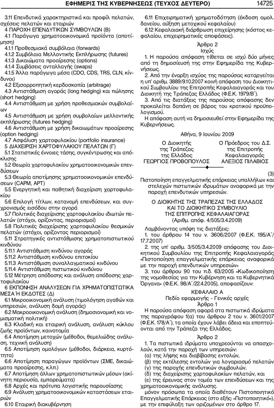 1.5 Άλλα παράγωγα μέσα (CDΟ, CDS, TRS, CLN, κίν δυνοι) 4.2 Εξισορροπητική κερδοσκοπία (arbitrage) 4.3 Αντιστάθμιση αγοράς (long hedging) και πώλησης (short hedging) 4.