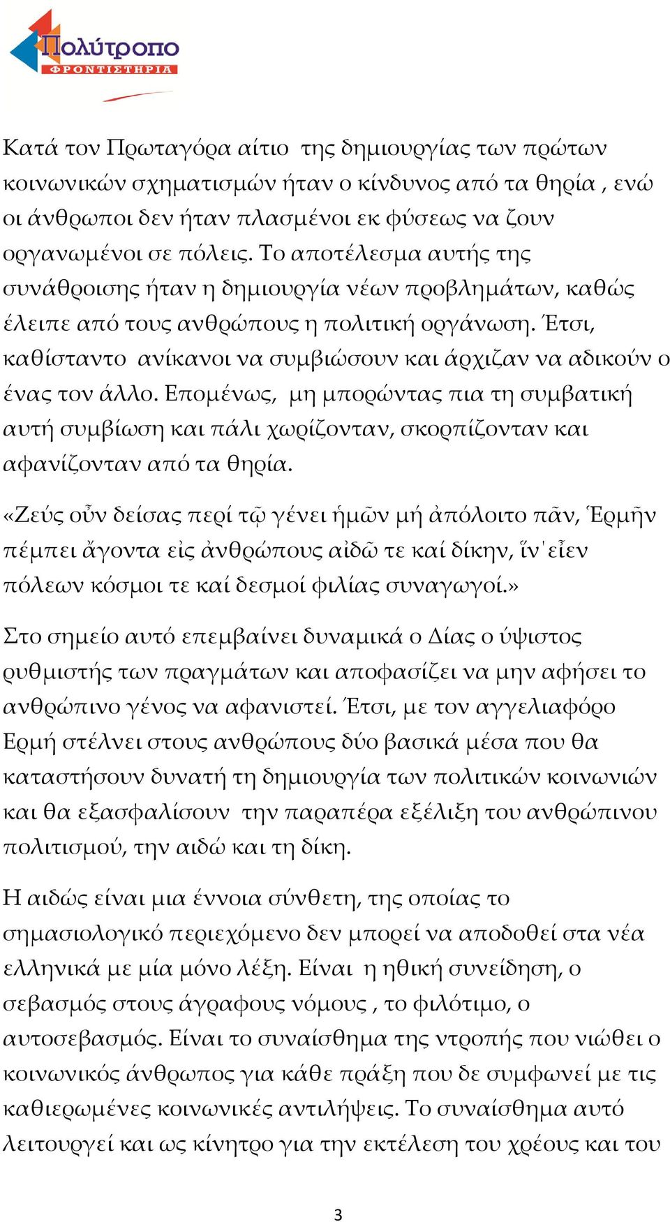 Έτσι, καθίσταντο ανίκανοι να συμβιώσουν και άρχιζαν να αδικούν ο ένας τον άλλο. Επομένως, μη μπορώντας πια τη συμβατική αυτή συμβίωση και πάλι χωρίζονταν, σκορπίζονταν και αφανίζονταν από τα θηρία.