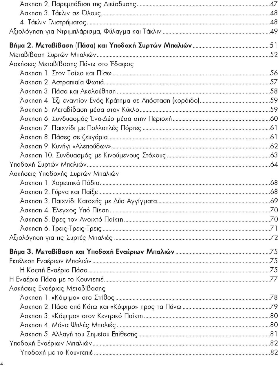 Α στρα πιαί α Φω τιά...57 Ά σκη ση 3. Πά σα και Α κο λού θη ση...58 Ά σκη ση 4. Έ ξι ε να ντί ον Ε νός Κρά τη μα σε Από στα ση (κο ρό ι δο)...59 Ά σκη ση 5. Με τα βί βαση μέ σα στον Κύ κλο.