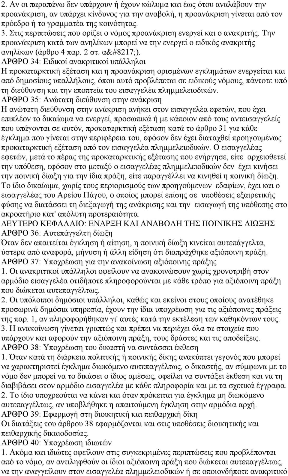 ΑΡΘΡΟ 34: Ειδικοί ανακριτικοί υπάλληλοι Η προκαταρκτική εξέταση και η προανάκριση ορισμένων εγκλημάτων ενεργείται και από δημοσίους υπαλλήλους, όπου αυτό προβλέπεται σε ειδικούς νόμους, πάντοτε υπό