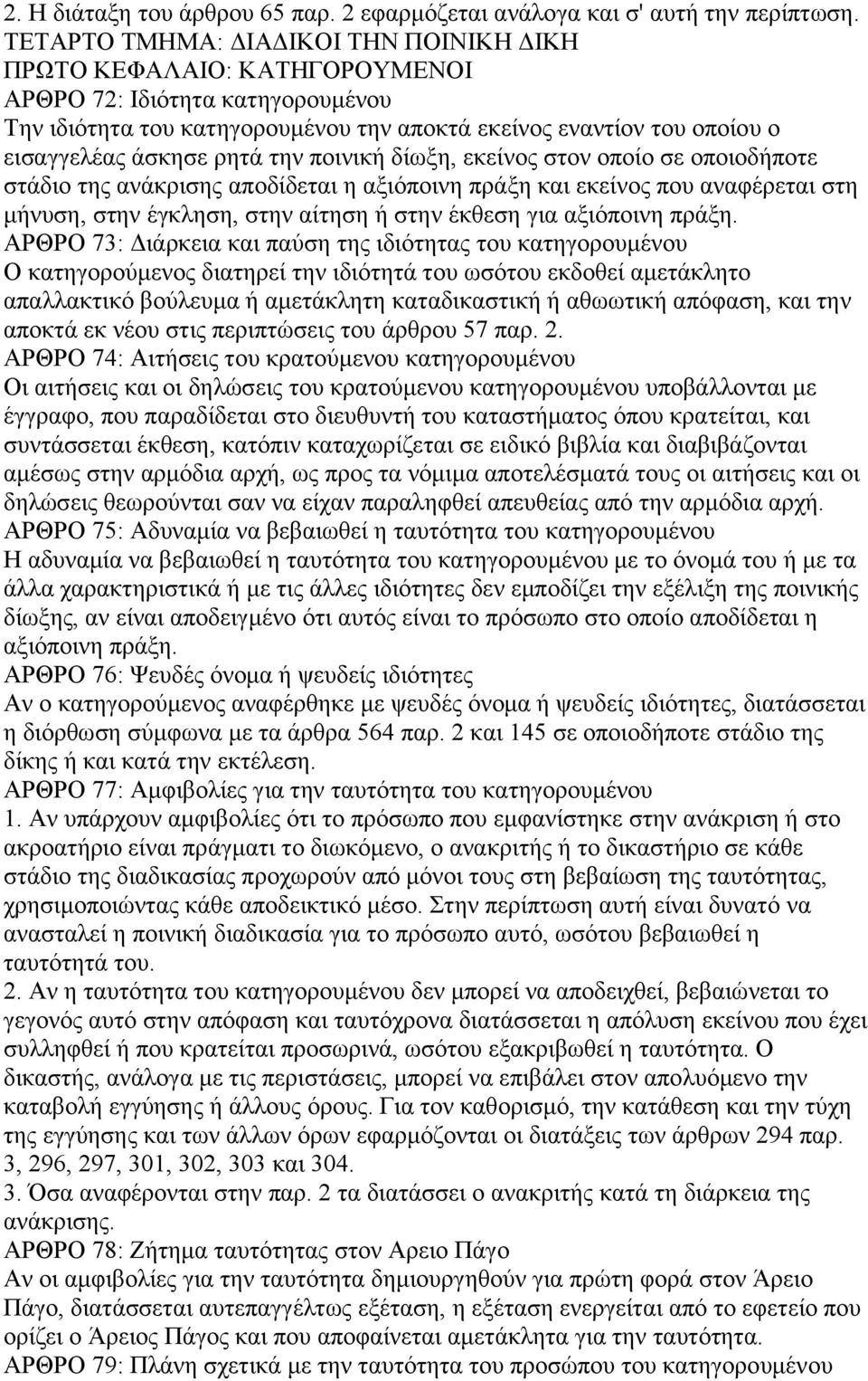 ρητά την ποινική δίωξη, εκείνος στον οποίο σε οποιοδήποτε στάδιο της ανάκρισης αποδίδεται η αξιόποινη πράξη και εκείνος που αναφέρεται στη μήνυση, στην έγκληση, στην αίτηση ή στην έκθεση για