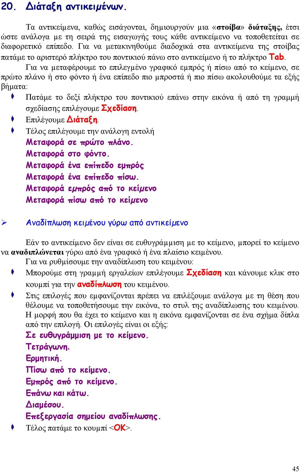 Για να µεταφέρουμε το επιλεγµένο γραφικό εµπρός ή πίσω από το κείµενο, σε πρώτο πλάνο ή στο φόντο ή ένα επίπεδο πιο µπροστά ή πιο πίσω ακολουθούμε τα εξής βήματα: Πατάμε το δεξί πλήκτρο του ποντικιού