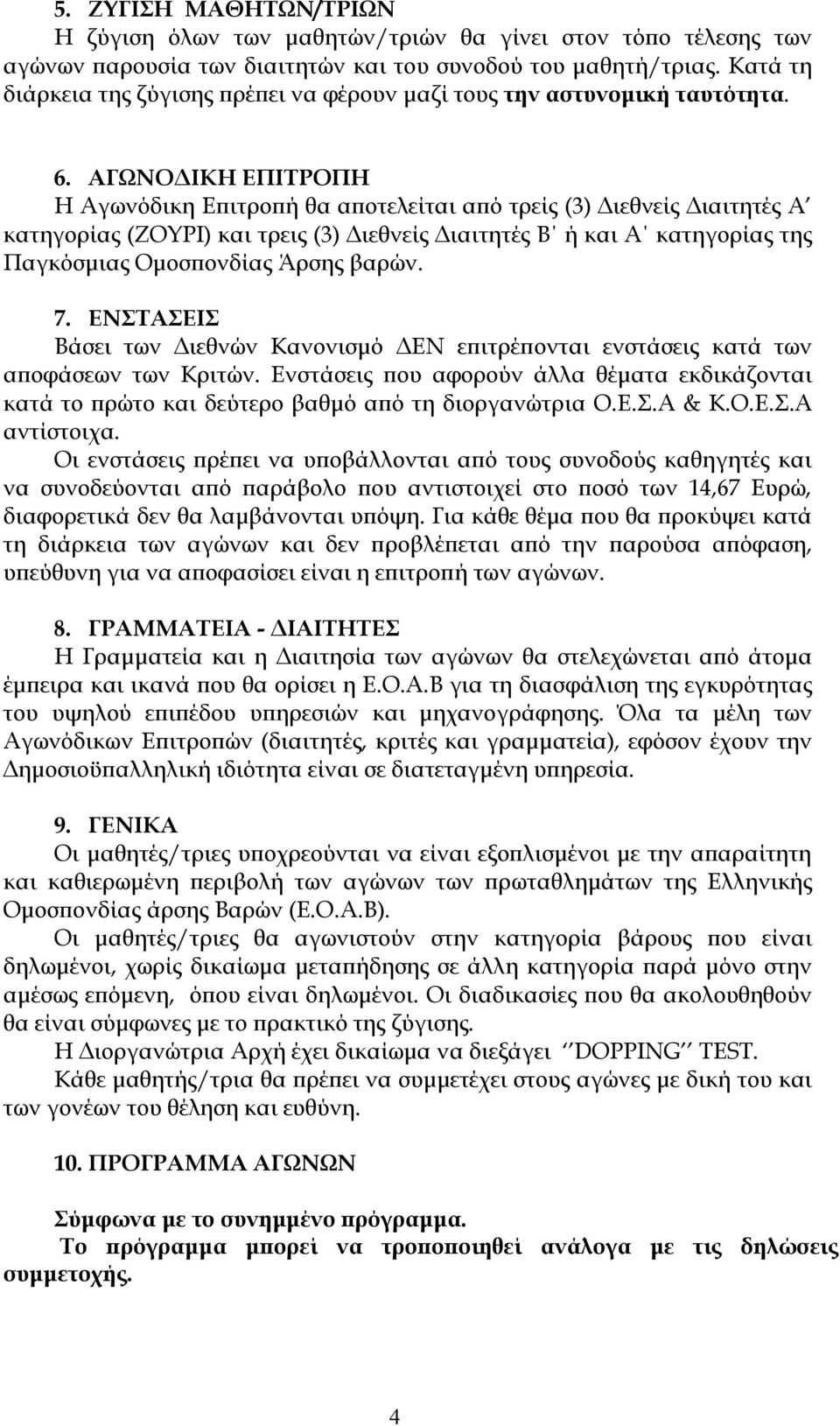 ΑΓΩΝΟΔΙΚΗ ΕΠΙΤΡΟΠΗ Η Αγωνόδικη Επιτροπή θα αποτελείται από τρείς (3) Διεθνείς Διαιτητές Α κατηγορίας (ΖΟΥΡΙ) και τρεις (3) Διεθνείς Διαιτητές Β ή και Α κατηγορίας της Παγκόσμιας Ομοσπονδίας Άρσης