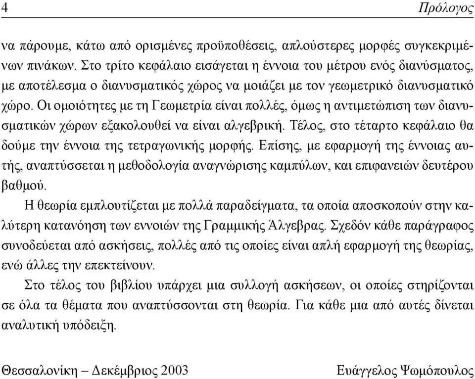 Οι ομοιότητες με τη Γεωμετρία είναι πολλές, όμως η αντιμετώπιση των διανυσματικών χώρων εξακολουθεί να είναι αλγεβρική. Τέλος, στο τέταρτο κεφάλαιο θα δούμε την έννοια της τετραγωνικής μορφής.