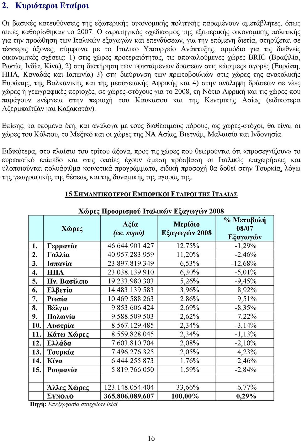 Υπουργείο Ανάπτυξης, αρµόδιο για τις διεθνείς οικονοµικές σχέσεις: 1) στις χώρες προτεραιότητας, τις αποκαλούµενες χώρες BRIC (Βραζιλία, Ρωσία, Ινδία, Κίνα), 2) στη διατήρηση των υφιστάµενων δράσεων