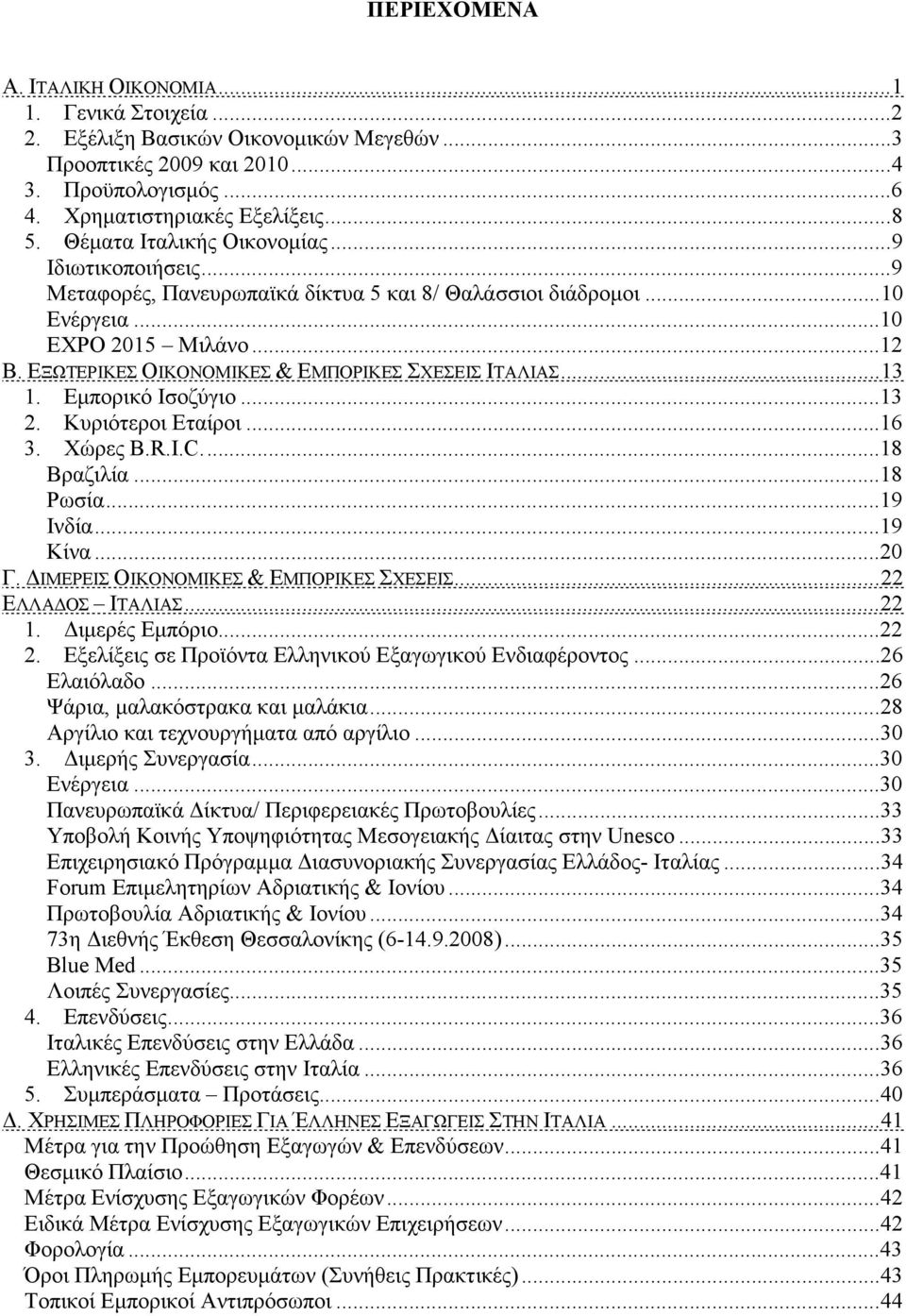 ΕΞΩΤΕΡΙΚΕΣ ΟΙΚΟΝΟΜΙΚΕΣ & ΕΜΠΟΡΙΚΕΣ ΣΧΕΣΕΙΣ ΙΤΑΛΙΑΣ... 13 1. Εµπορικό Ισοζύγιο... 13 2. Κυριότεροι Εταίροι... 16 3. Χώρες B.R.I.C.... 18 Βραζιλία... 18 Ρωσία... 19 Ινδία... 19 Κίνα... 20 Γ.