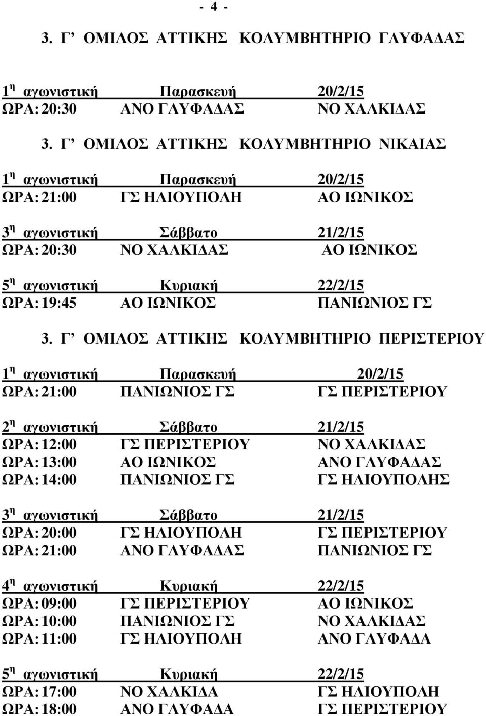 Γ ΟΜΙΛΟΣ ΑΤΤΙΚΗΣ ΚΟΛΥΜΒΗΤΗΡΙΟ ΠΕΡΙΣΤΕΡΙΟΥ ΩΡΑ: 21:00 ΠΑΝΙΩΝΙΟΣ ΓΣ ΓΣ ΠΕΡΙΣΤΕΡΙΟΥ ΩΡΑ: 12:00 ΓΣ ΠΕΡΙΣΤΕΡΙΟΥ ΝΟ ΧΑΛΚΙΔΑΣ ΩΡΑ: 13:00 ΑΟ ΙΩΝΙΚΟΣ ΑΝΟ ΓΛΥΦΑΔΑΣ ΩΡΑ: 14:00