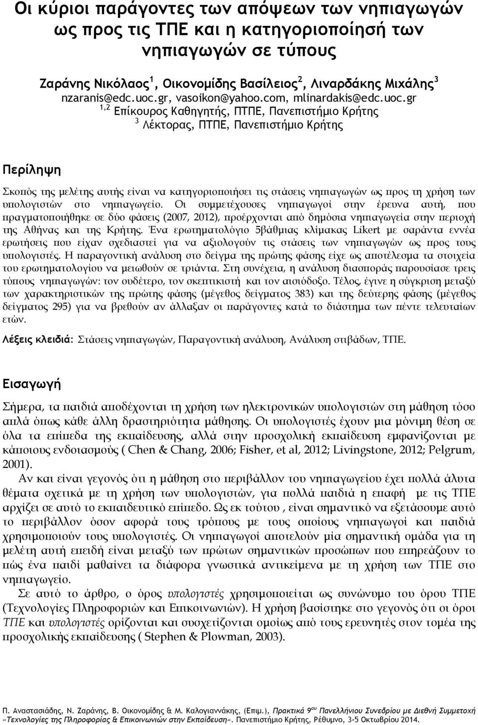 gr 1,2 Επίκουρος Καθηγητής, ΠΤΠΕ, Πανεπιστήμιο Κρήτης 3 Λέκτορας, ΠΤΠΕ, Πανεπιστήμιο Κρήτης Περίληψη Σκοπός της μελέτης αυτής είναι να κατηγοριοποιήσει τις στάσεις νηπιαγωγών ως προς τη χρήση των