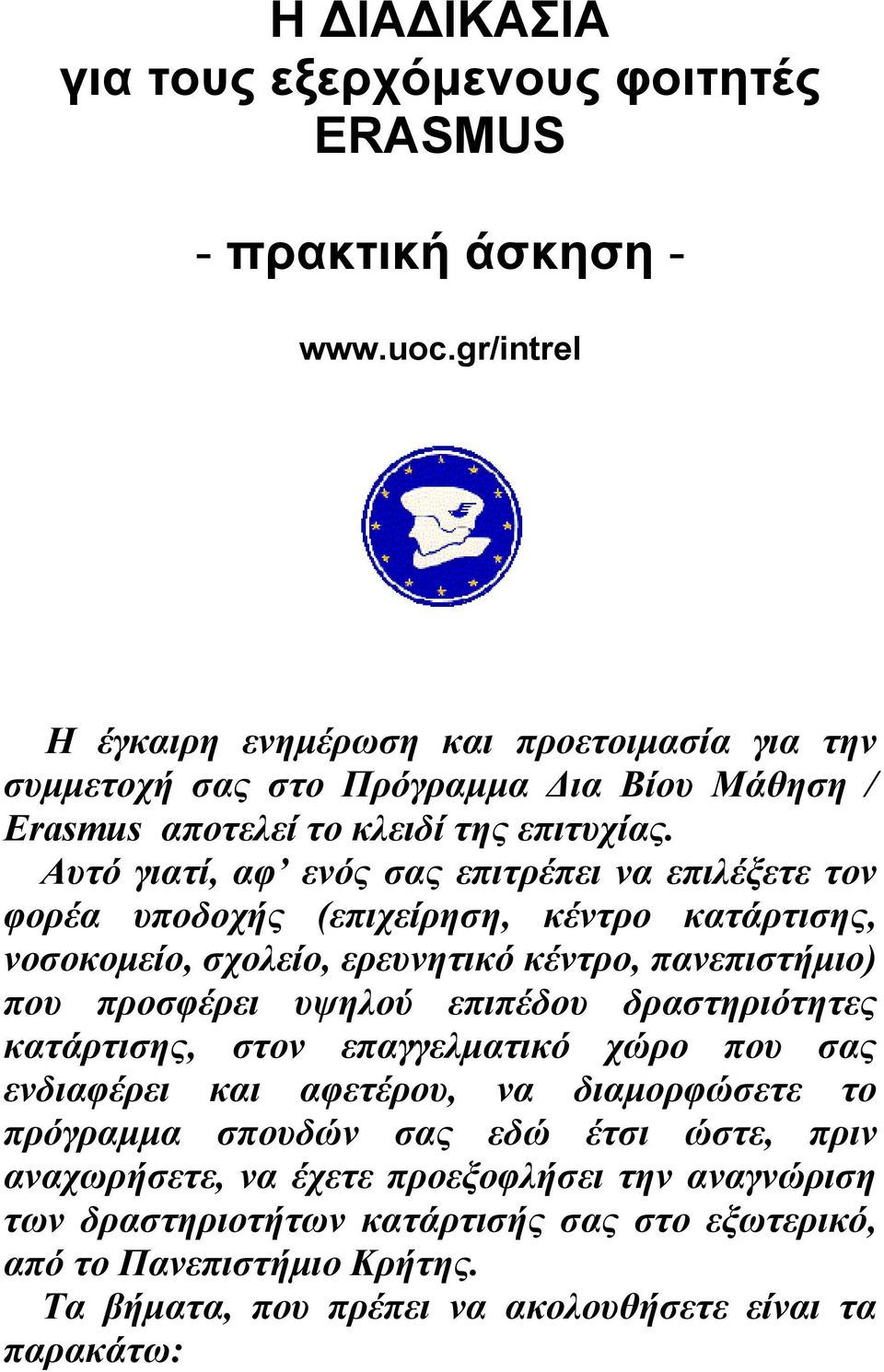 Αυτό γιατί, αφ ενός σας επιτρέπει να επιλέξετε τον φορέα υποδοχής (επιχείρηση, κέντρο κατάρτισης, νοσοκοµείο, σχολείο, ερευνητικό κέντρο, πανεπιστήµιο) που προσφέρει υψηλού επιπέδου