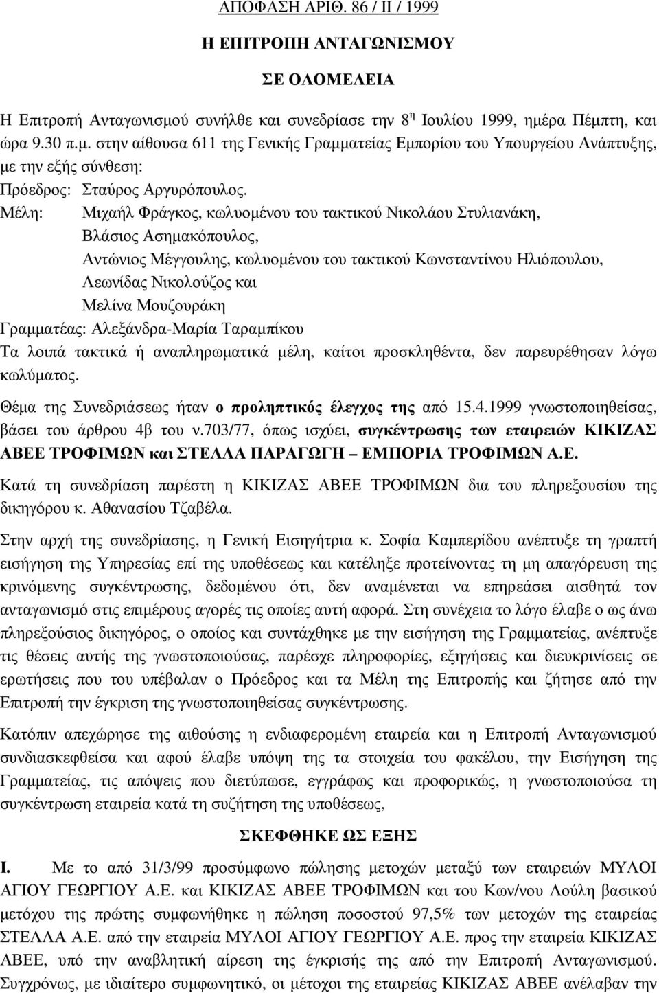 Μέλη: Μιχαήλ Φράγκος, κωλυοµένου του τακτικού Νικολάου Στυλιανάκη, Βλάσιος Ασηµακόπουλος, Αντώνιος Μέγγουλης, κωλυοµένου του τακτικού Κωνσταντίνου Ηλιόπουλου, Λεωνίδας Νικολούζος και Μελίνα