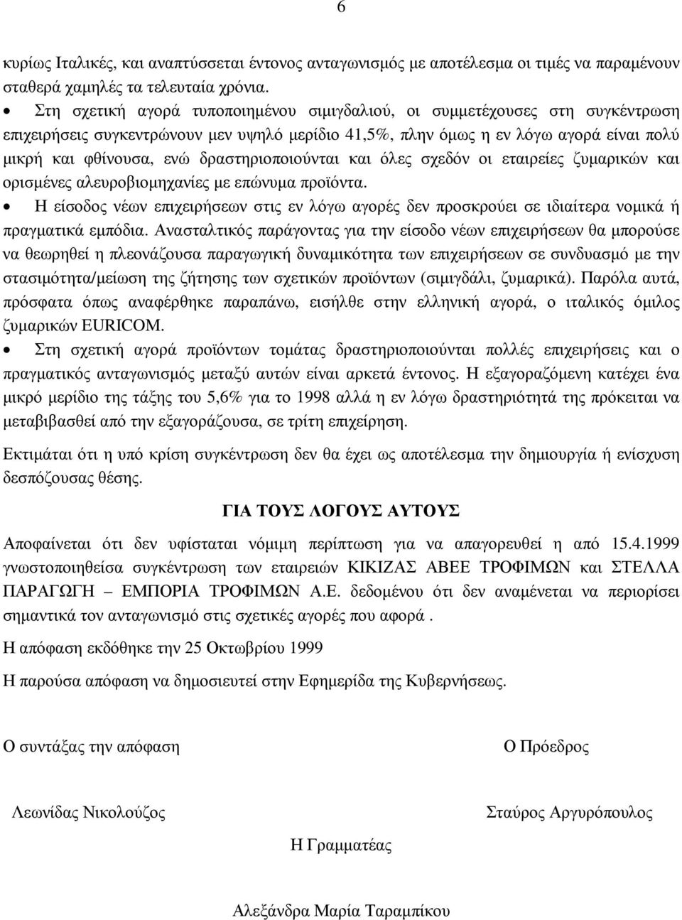 δραστηριοποιούνται και όλες σχεδόν οι εταιρείες ζυµαρικών και ορισµένες αλευροβιοµηχανίες µε επώνυµα προϊόντα.