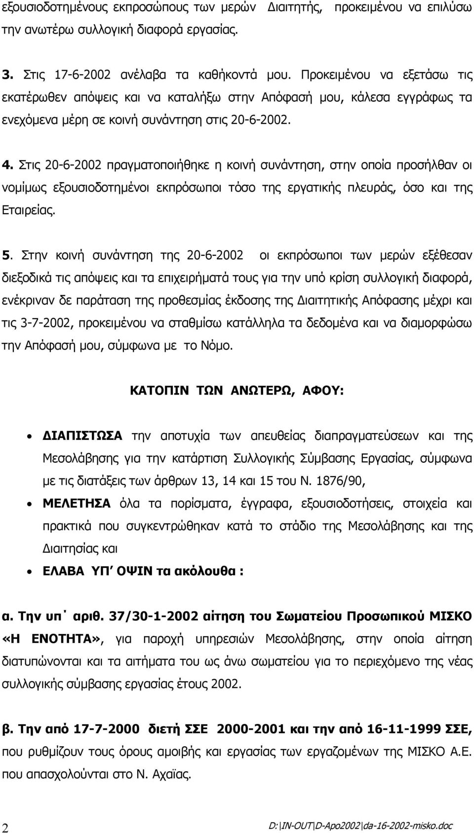 Στις 20-6-2002 πραγµατοποιήθηκε η κοινή συνάντηση, στην οποία προσήλθαν οι νοµίµως εξουσιοδοτηµένοι εκπρόσωποι τόσο της εργατικής πλευράς, όσο και της Εταιρείας. 5.