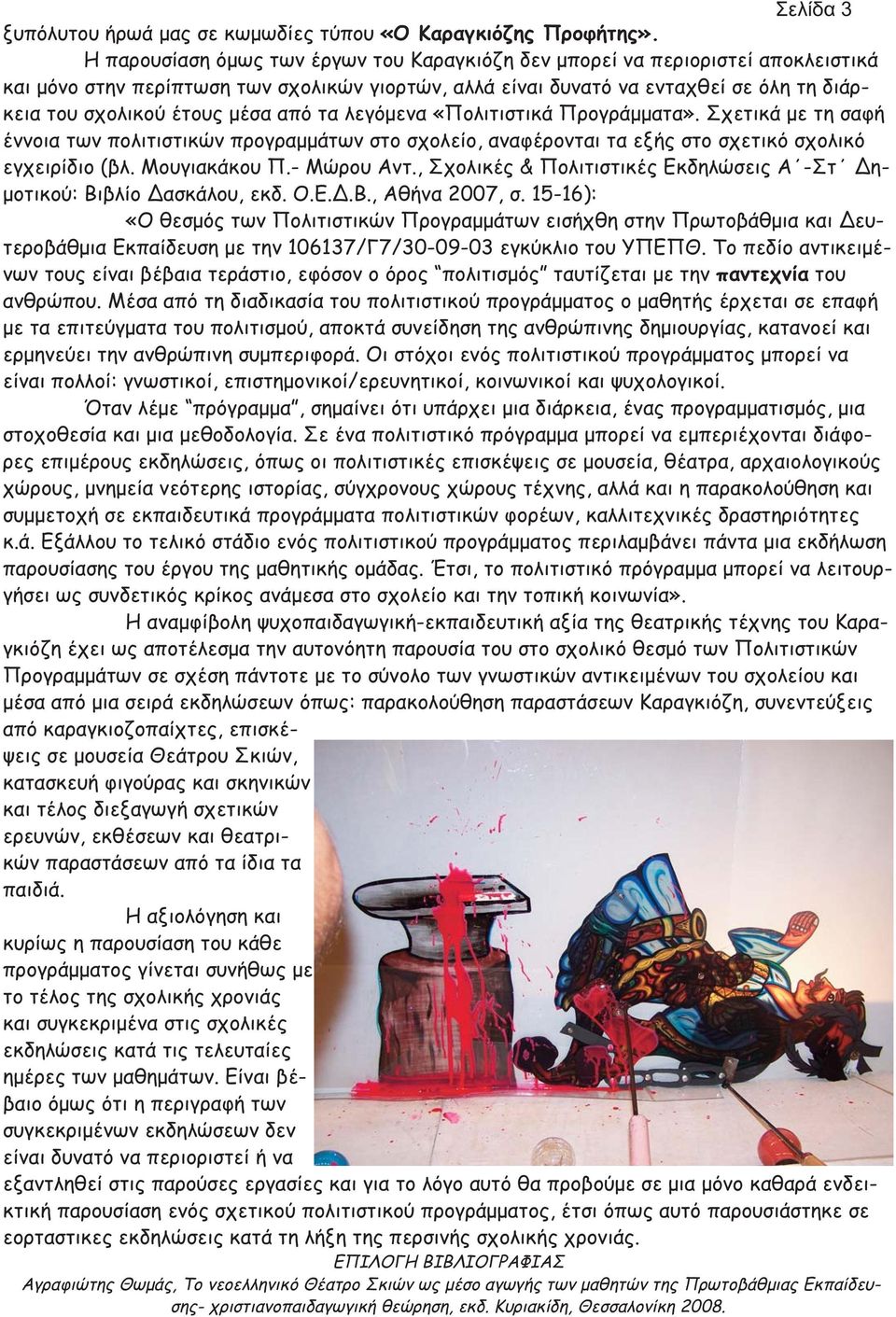 μέσα από τα λεγόμενα «Πολιτιστικά Προγράμματα». Σχετικά με τη σαφή έννοια των πολιτιστικών προγραμμάτων στο σχολείο, αναφέρονται τα εξής στο σχετικό σχολικό εγχειρίδιο (βλ. Μουγιακάκου Π.- Μώρου Αντ.