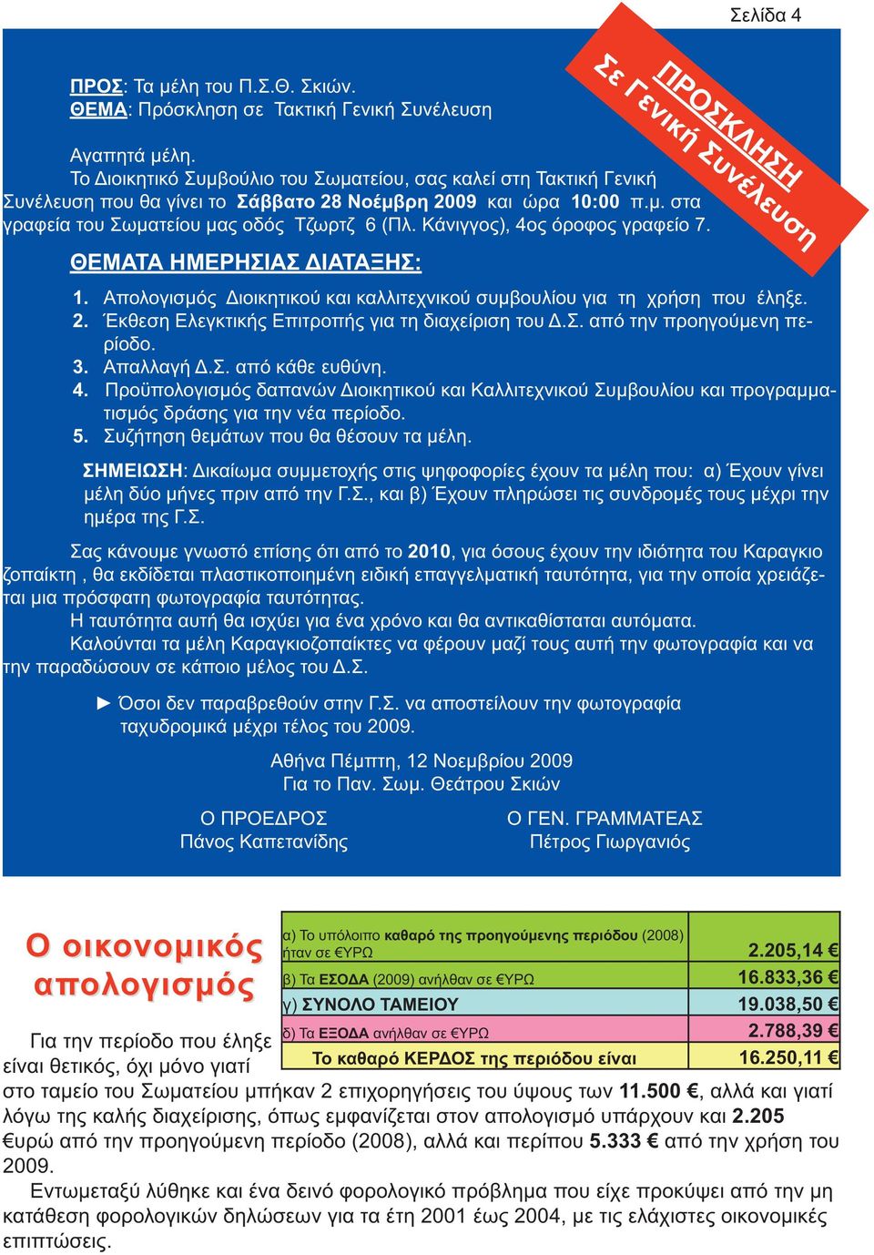 Κάνιγγος), 4ος όροφος γραφείο 7. ΘΕΜΑΤΑ ΗΜΕΡΗΣΙΑΣ ΔΙΑΤΑΞΗΣ: 1. Απολογισμός Διοικητικού και καλλιτεχνικού συμβουλίου για τη χρήση που έληξε. 2. Έκθεση Ελεγκτικής Επιτροπής για τη διαχείριση του Δ.Σ. από την προηγούμενη περίοδο.