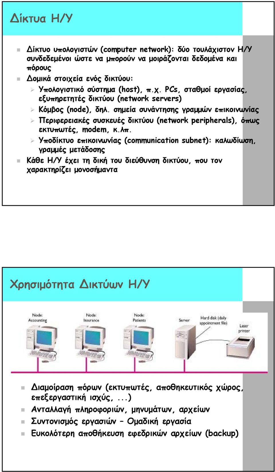 Υποδίκτυο επικοινωνίας (communication subnet): καλωδίωση, γραµµές µετάδοσης Κάθε Η/Υ έχει τη δική του διεύθυνση δικτύου, που τον χαρακτηρίζει µονοσήµαντα Χρησιµότητα ικτύων Η/Υ ιαµοίραση πόρων