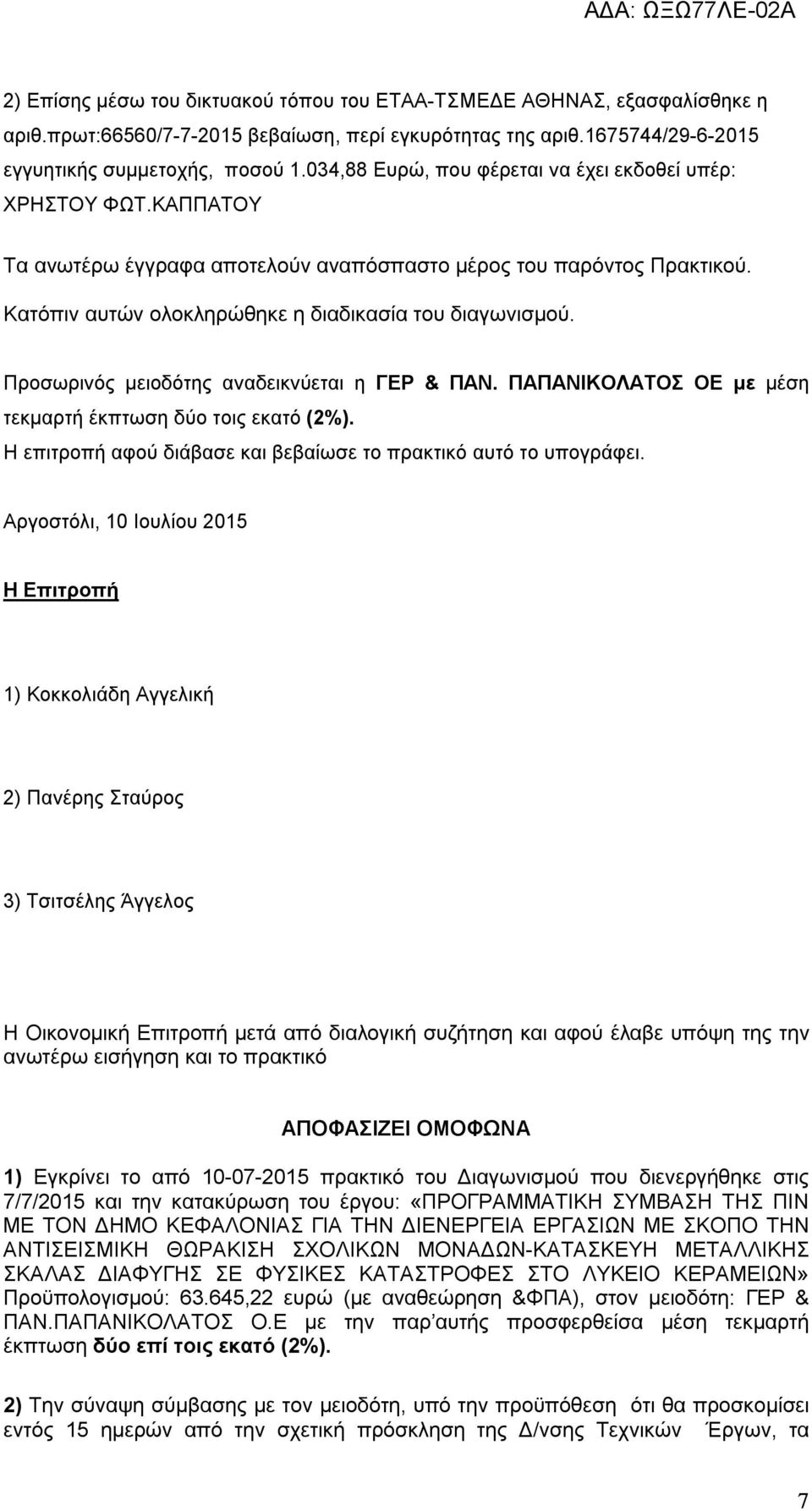 Προσωρινός μειοδότης αναδεικνύεται η ΓΕΡ & ΠΑΝ. ΠΑΠΑΝΙΚΟΛΑΤΟΣ ΟΕ με μέση τεκμαρτή έκπτωση δύο τοις εκατό (2%). Η επιτροπή αφού διάβασε και βεβαίωσε το πρακτικό αυτό το υπογράφει.