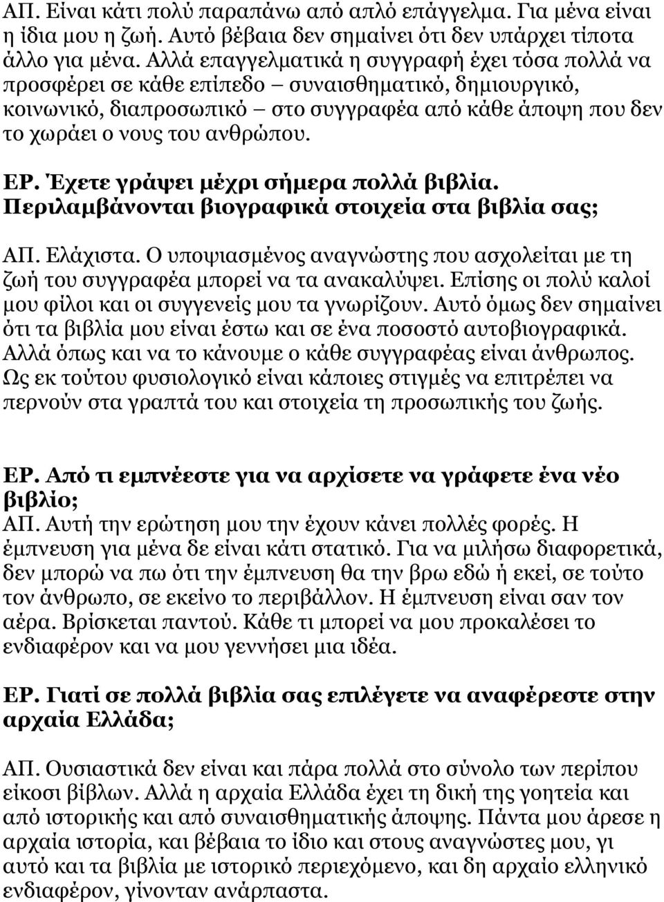Έχετε γράψει μέχρι σήμερα πολλά βιβλία. Περιλαμβάνονται βιογραφικά στοιχεία στα βιβλία σας; ΑΠ. Ελάχιστα. Ο υποψιασμένος αναγνώστης που ασχολείται με τη ζωή του συγγραφέα μπορεί να τα ανακαλύψει.