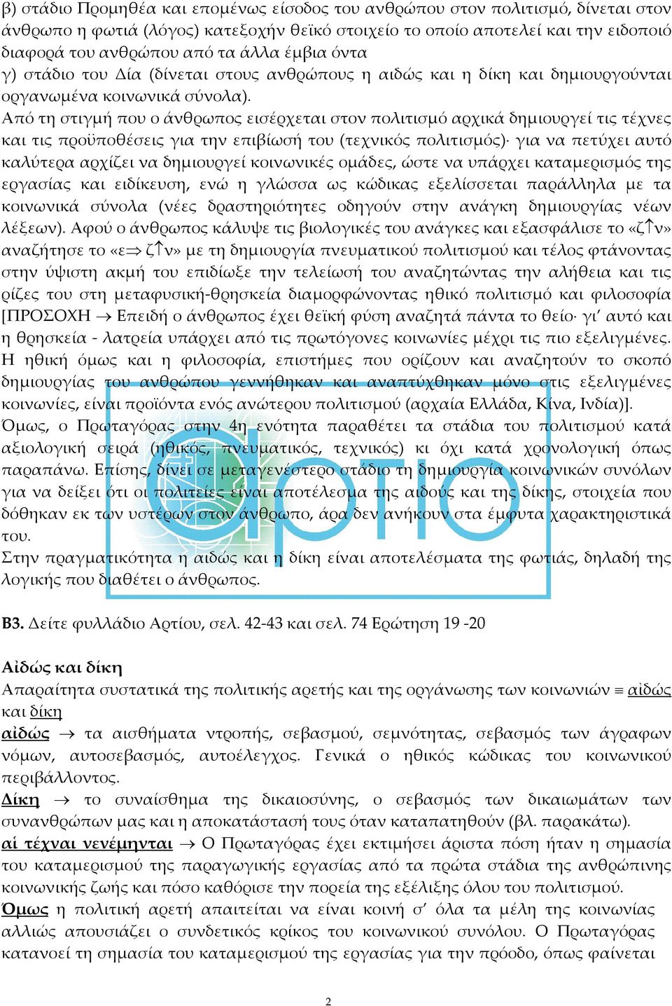 Από τη στιγμή που ο άνθρωπος εισέρχεται στον πολιτισμό αρχικά δημιουργεί τις τέχνες και τις προϋποθέσεις για την επιβίωσή του (τεχνικός πολιτισμός) για να πετύχει αυτό καλύτερα αρχίζει να δημιουργεί