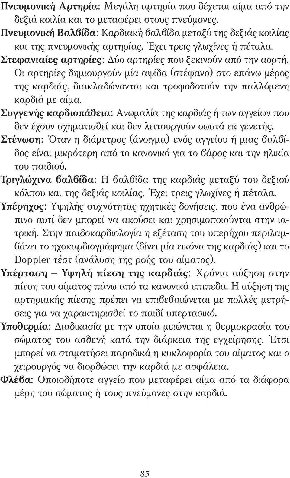 Οι αρτηρίες δηµιουργούν µία αψίδα (στέφανο) στο επάνω µέρος της καρδιάς, διακλαδώνονται και τροφοδοτούν την παλλόµενη καρδιά µε αίµα.