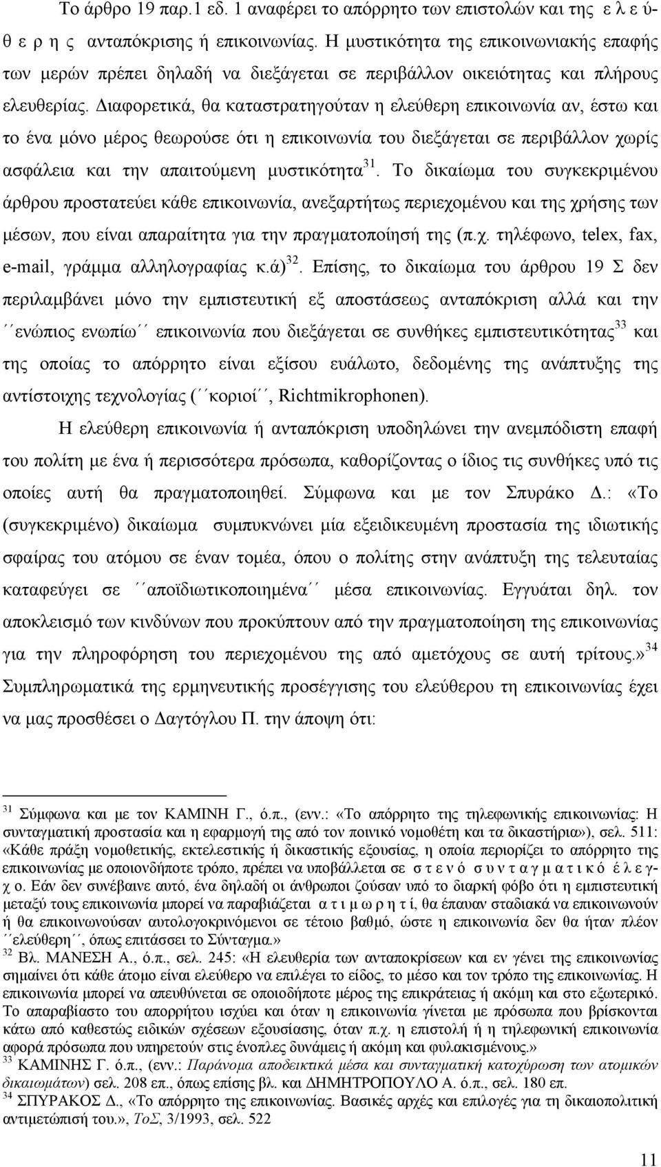 ιαφορετικά, θα καταστρατηγούταν η ελεύθερη επικοινωνία αν, έστω και το ένα µόνο µέρος θεωρούσε ότι η επικοινωνία του διεξάγεται σε περιβάλλον χωρίς ασφάλεια και την απαιτούµενη µυστικότητα 31.