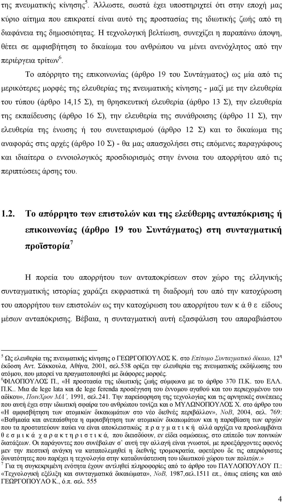 Το απόρρητο της επικοινωνίας (άρθρο 19 του Συντάγµατος) ως µία από τις µερικότερες µορφές της ελευθερίας της πνευµατικής κίνησης - µαζί µε την ελευθερία του τύπου (άρθρο 14,15 Σ), τη θρησκευτική