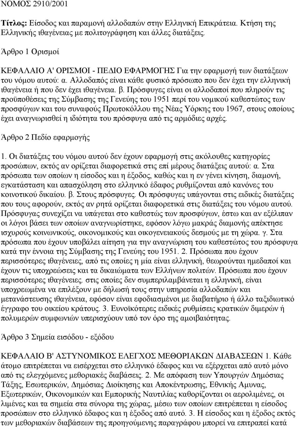 Αλλοδαπός είναι κάθε φυσικό πρόσωπο που δεν έχει την ελληνική ιθαγένεια ή που δεν έχει ιθαγένεια. β.