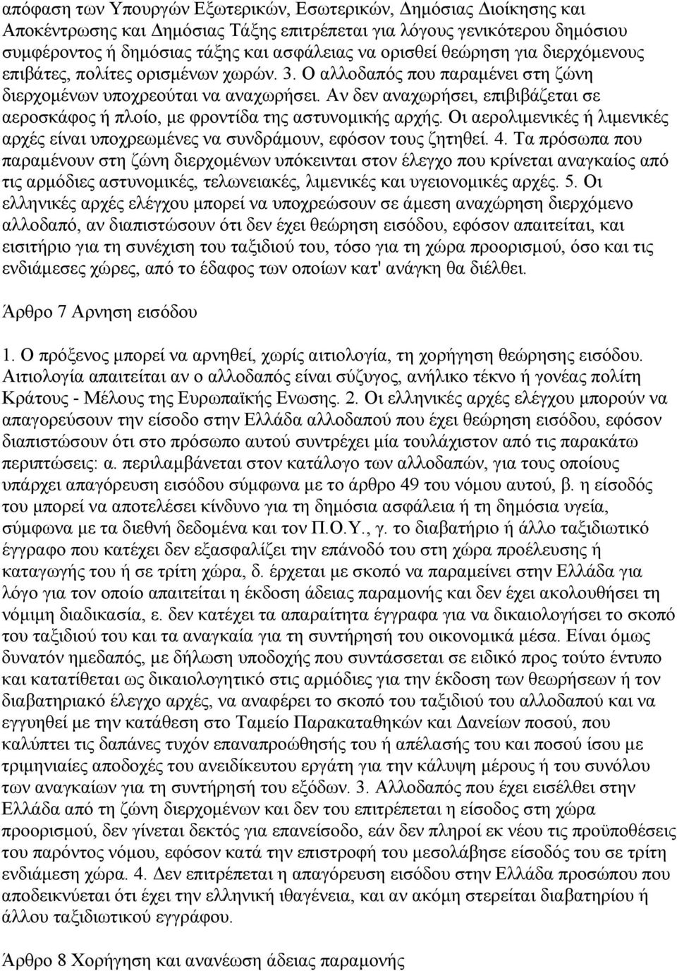 Αν δεν αναχωρήσει, επιβιβάζεται σε αεροσκάφος ή πλοίο, µε φροντίδα της αστυνοµικής αρχής. Οι αερολιµενικές ή λιµενικές αρχές είναι υποχρεωµένες να συνδράµουν, εφόσον τους ζητηθεί. 4.