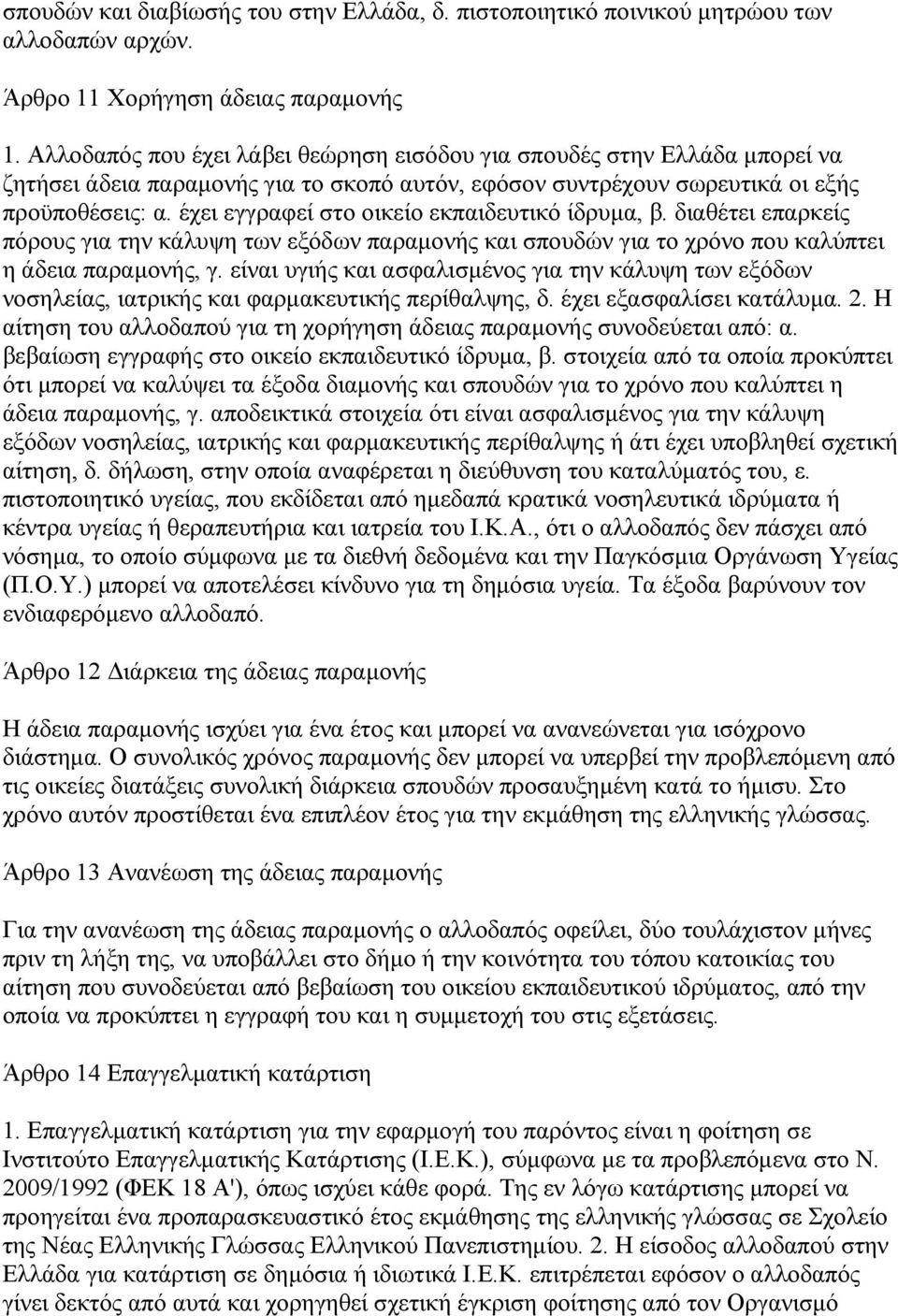 έχει εγγραφεί στο οικείο εκπαιδευτικό ίδρυµα, β. διαθέτει επαρκείς πόρους για την κάλυψη των εξόδων παραµονής και σπουδών για το χρόνο που καλύπτει η άδεια παραµονής, γ.