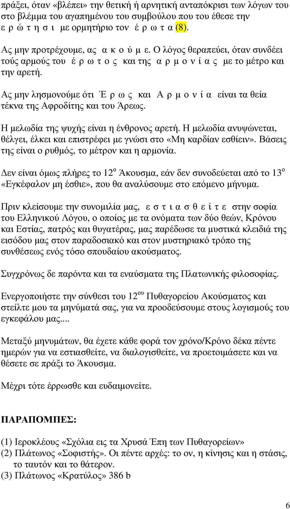 Η µελωδία της ψυχής είναι η ένθρονος αρετή. Η µελωδία ανυψώνεται, θέλγει, έλκει και επιστρέφει µε γνώσι στο «Μη καρδίαν εσθίειν». Βάσεις της είναι ο ρυθµός, το µέτρον και η αρµονία.