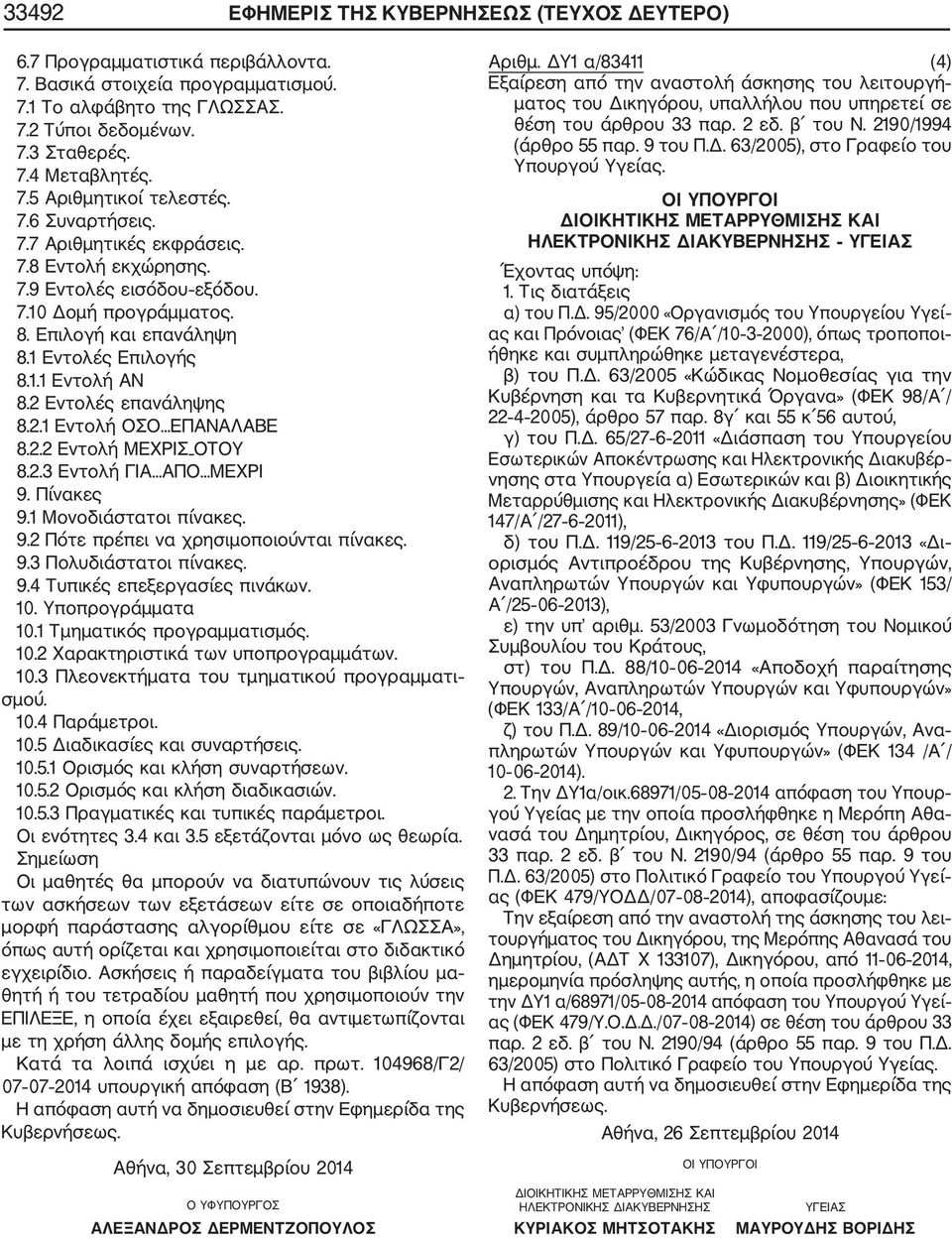 2 Εντολές επανάληψης 8.2.1 Εντολή ΟΣΟ...ΕΠΑΝΑΛΑΒΕ 8.2.2 Εντολή ΜΕΧΡΙΣ_ΟΤΟΥ 8.2.3 Εντολή ΓΙΑ...ΑΠΟ...ΜΕΧΡΙ 9. Πίνακες 9.1 Μονοδιάστατοι πίνακες. 9.2 Πότε πρέπει να χρησιµοποιούνται πίνακες. 9.3 Πολυδιάστατοι πίνακες.