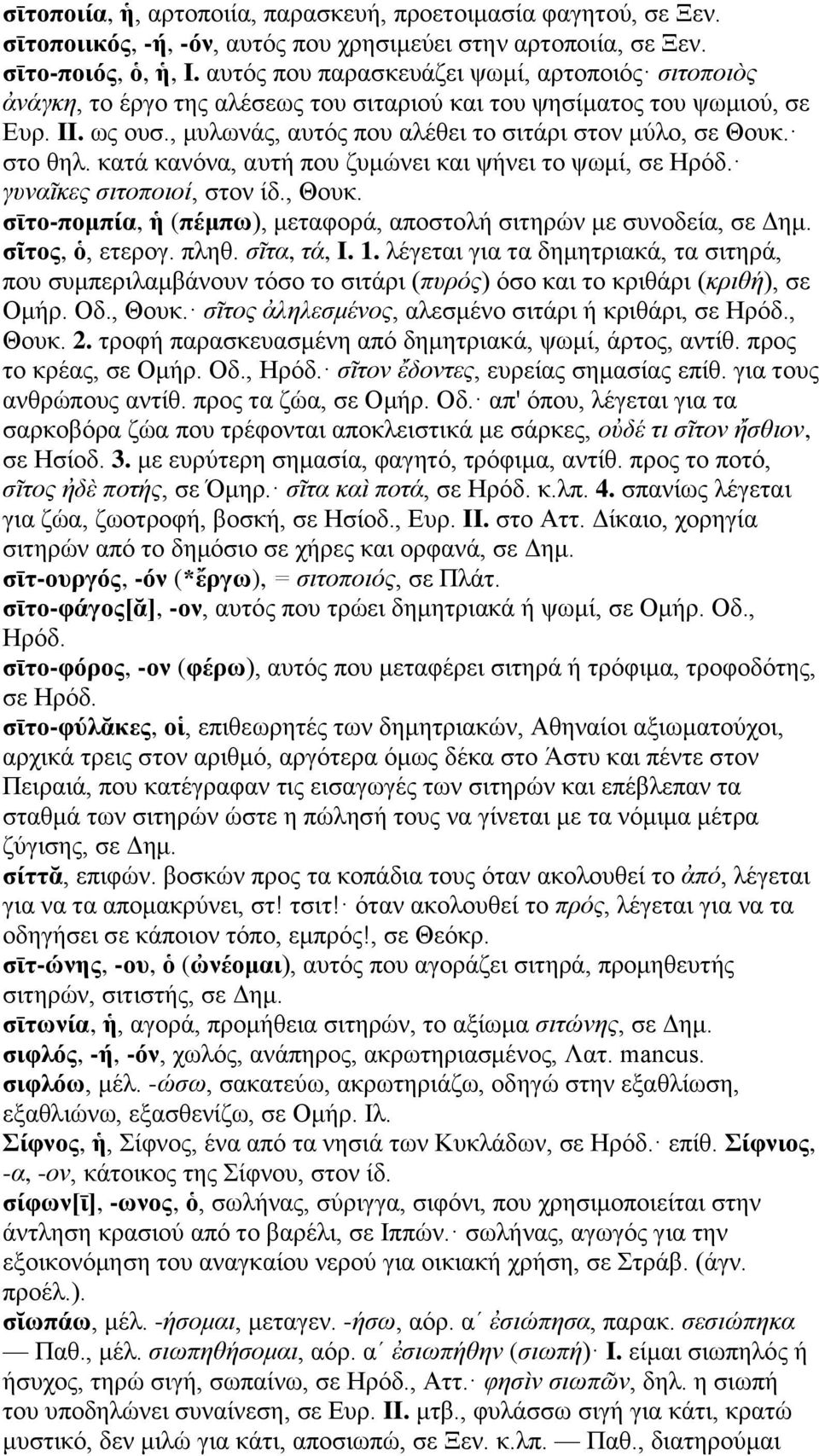 στο θηλ. κατά κανόνα, αυτή που ζυμώνει και ψήνει το ψωμί, σε Ηρόδ. γυναῖκες σιτοποιοί, στον ίδ., Θουκ. σῑτο-πομπία, ἡ (πέμπω), μεταφορά, αποστολή σιτηρών με συνοδεία, σε Δημ. σῖτος, ὁ, ετερογ. πληθ.