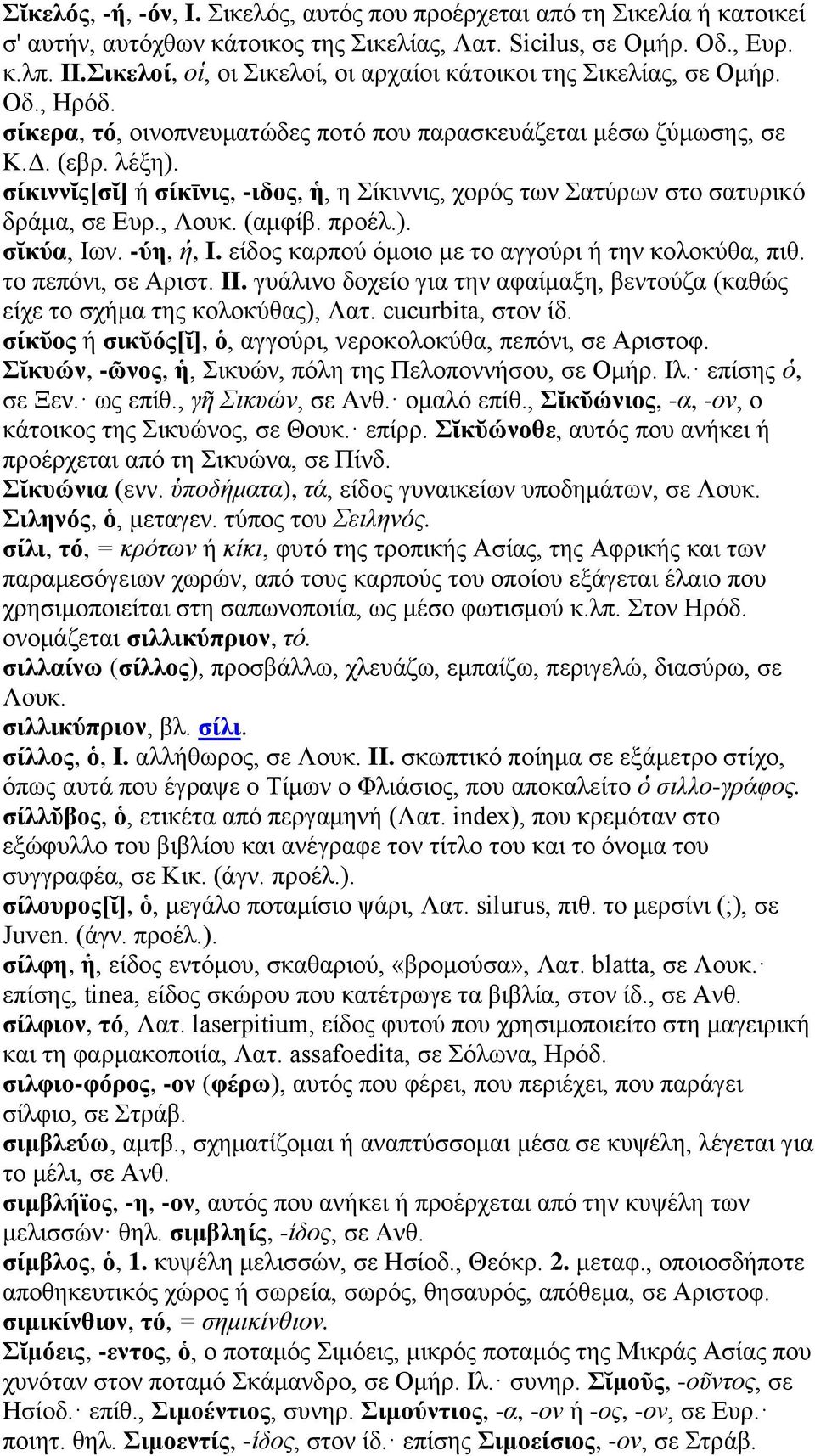 σίκιννῐς[σῐ] ή σίκῑνις, -ιδος, ἡ, η Σίκιννις, χορός των Σατύρων στο σατυρικό δράμα, σε Ευρ., Λουκ. (αμφίβ. προέλ.). σῐκύα, Ιων. -ύη, ἡ, I. είδος καρπού όμοιο με το αγγούρι ή την κολοκύθα, πιθ.