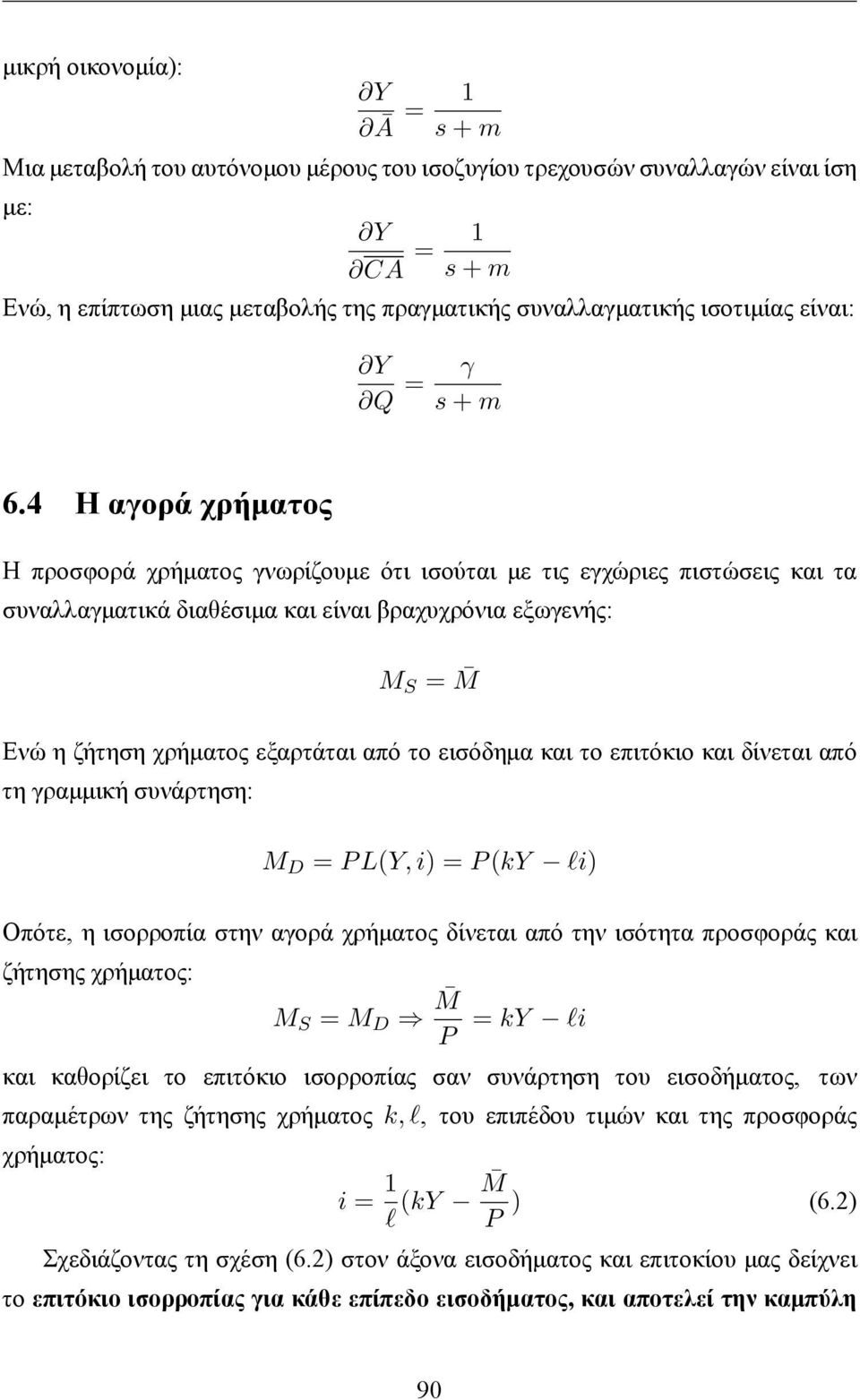 4 Η αγορά χρήματος Η προσφορά χρήματος γνωρίζουμε ότι ισούται με τις εγχώριες πιστώσεις και τα συναλλαγματικά διαθέσιμα και είναι βραχυχρόνια εξωγενής: M S = M Ενώ η ζήτηση χρήματος εξαρτάται από το