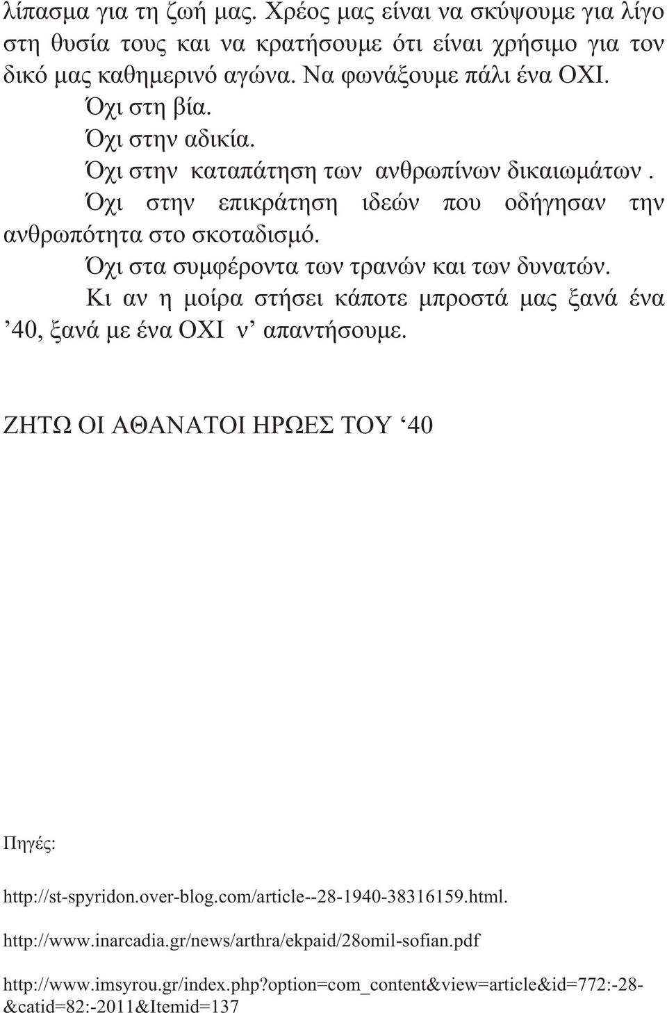 Όχι στα συμφέροντα των τρανών και των δυνατών. Κι αν η μοίρα στήσει κάποτε μπροστά μας ξανά ένα 40, ξανά με ένα ΟΧΙ ν απαντήσουμε.