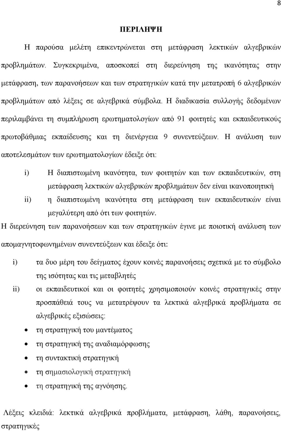 Ζ δηαδηθαζία ζπιινγήο δεδνκέλσλ πεξηιακβάλεη ηε ζπκπιήξσζε εξσηεκαηνινγίσλ απφ 91 θνηηεηέο θαη εθπαηδεπηηθνχο πξσηνβάζκηαο εθπαίδεπζεο θαη ηε δηελέξγεηα 9 ζπλεληεχμεσλ.