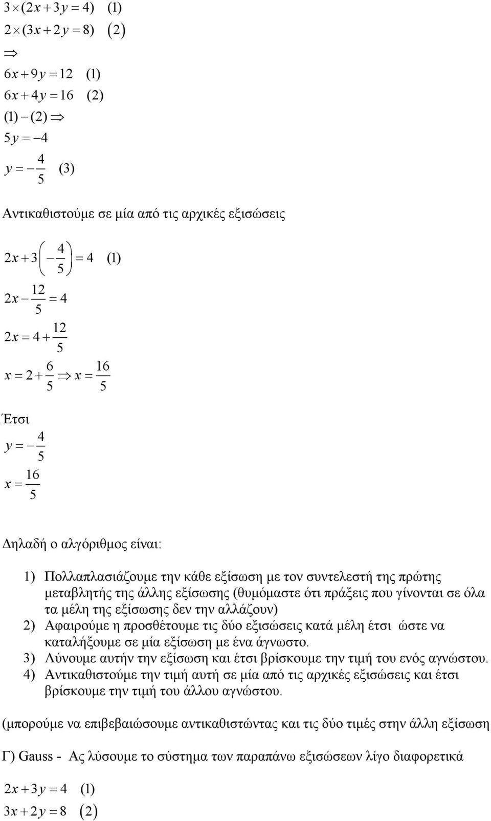 αλλάζουν) 2) Αφαιρούµε η προσθέτουµε τις δύο εξισώσεις κατά µέλη έτσι ώστε να καταλήξουµε σε µία εξίσωση µε ένα άγνωστο. 3) Λύνουµε αυτήν την εξίσωση και έτσι βρίσκουµε την τιµή του ενός αγνώστου.