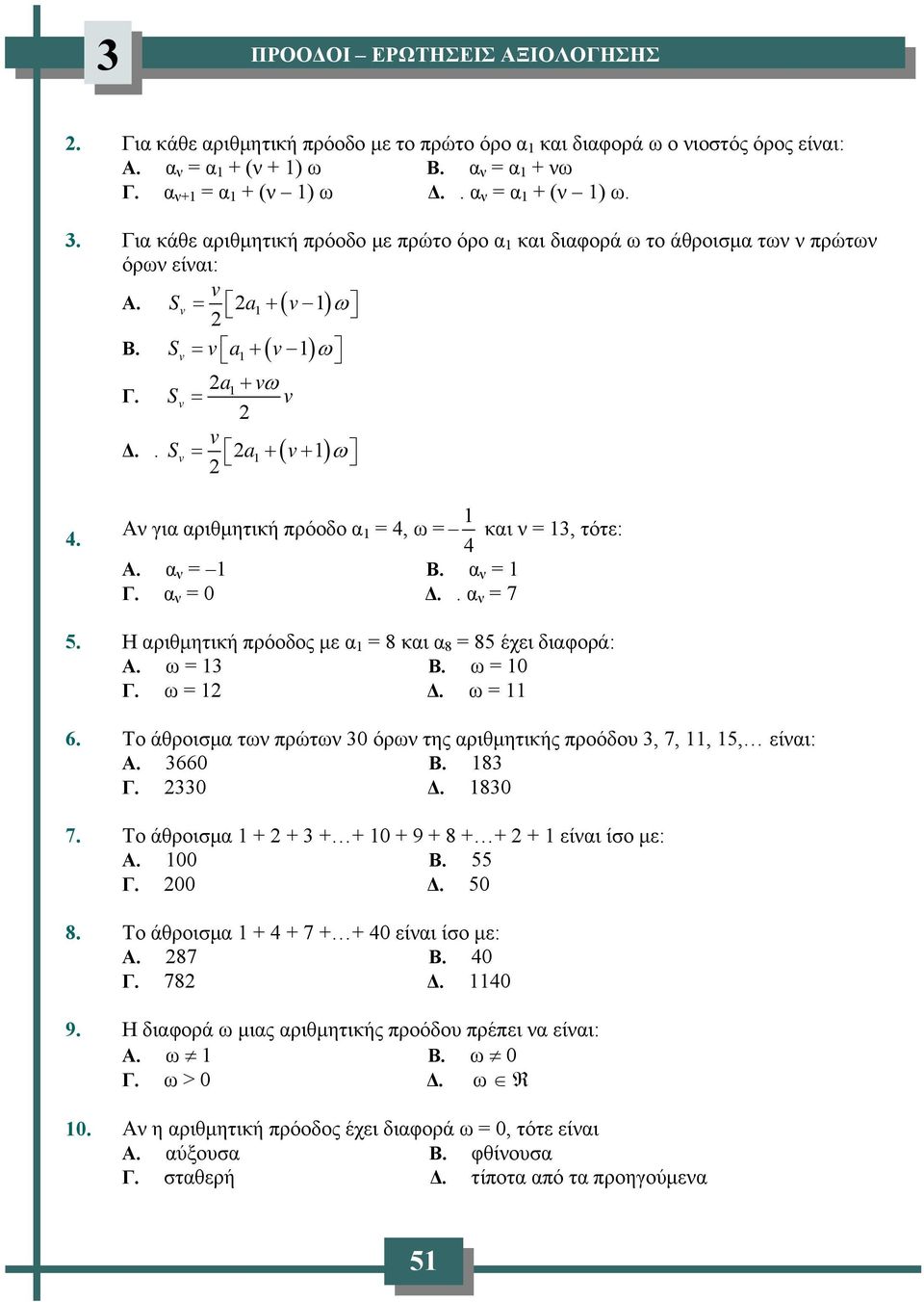 1 Α για αριθμητική πρόοδο α 1 = 4, ω = και = 13, τότε: 4 Α. α = 1 Β. α = 1 Γ. α = 0 Δ.. α = 7 5. Η αριθμητική πρόοδος με α 1 = 8 και α 8 = 85 έχει διαφορά: Α. ω = 13 Β. ω = 10 Γ. ω = 1 Δ. ω = 11 6.