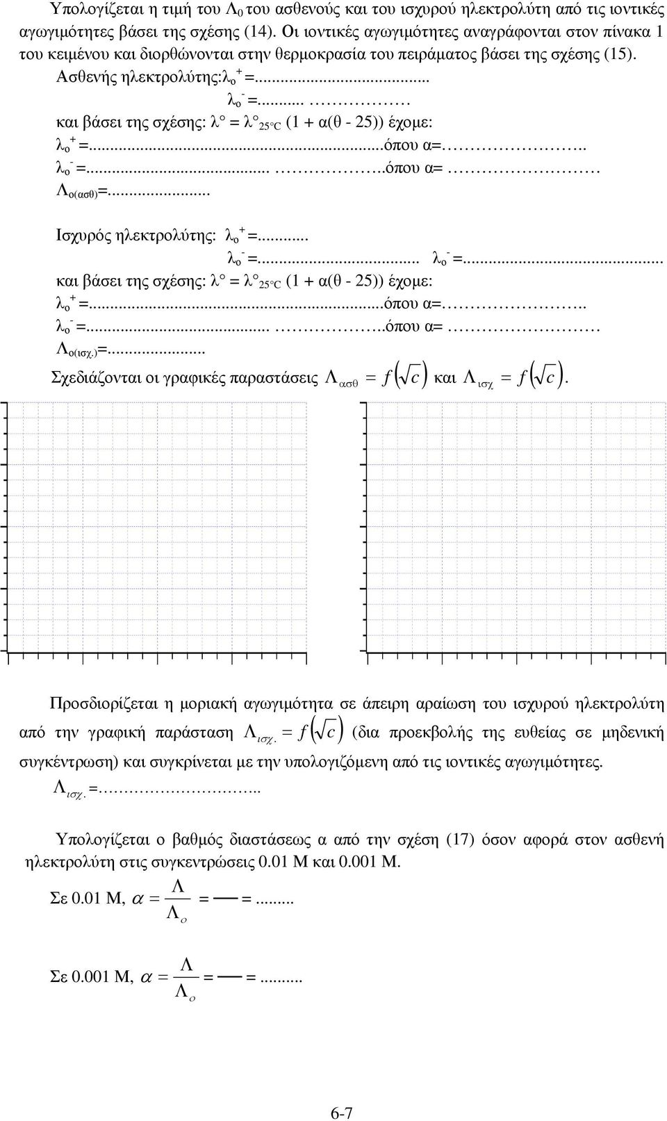 .. =... και βάσει της σχέσης: λ = λ 25 C (1 α(θ 25)) έχοµε: =...όπου α=.. =.....όπου α= ο(ασθ) =... Ισχυρός ηλεκτρολύτης: =... =... =... και βάσει της σχέσης: λ = λ 25 C (1 α(θ 25)) έχοµε: =...όπου α=.. =.....όπου α= ο(ισχ.