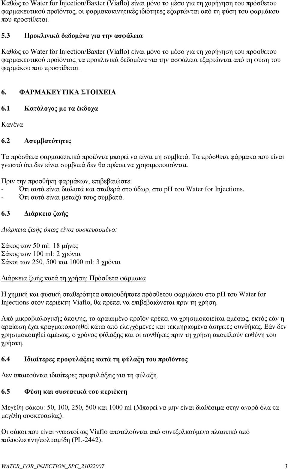 3 Προκλινικά δεδομένα για την ασφάλεια Καθώς το Water for Injection/Baxter (Viaflo) είναι μόνο το μέσο για τη χορήγηση του πρόσθετου φαρμακευτικού προϊόντος, τα προκλινικά δεδομένα για την ασφάλεια