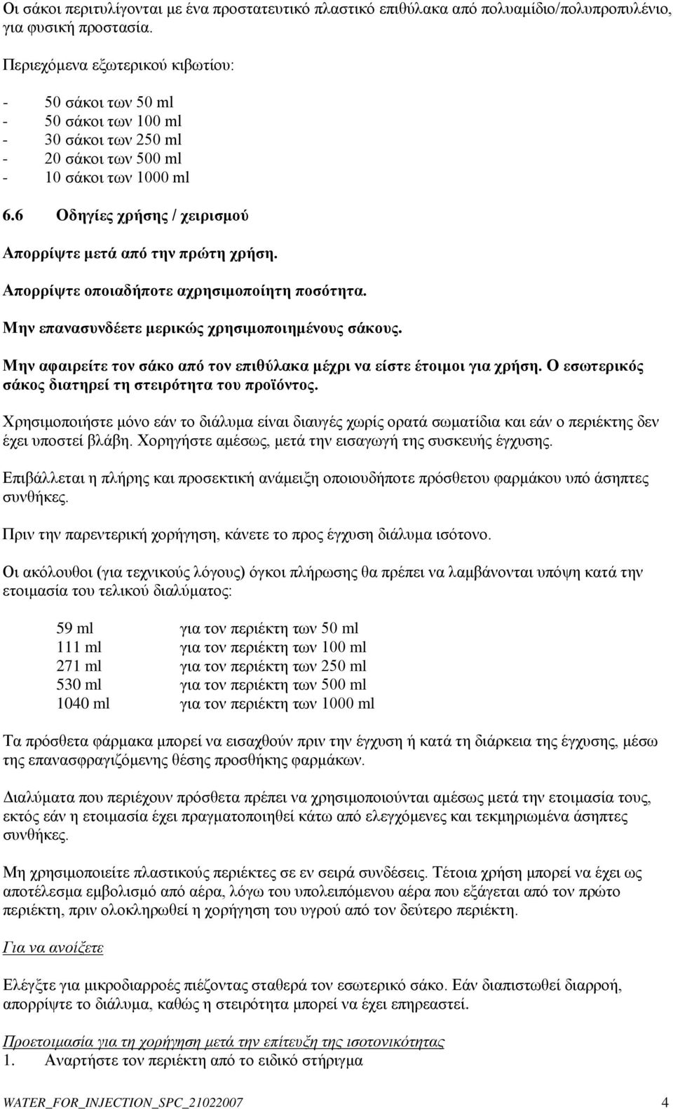 6 Οδηγίες χρήσης / χειρισμού Απορρίψτε μετά από την πρώτη χρήση. Απορρίψτε οποιαδήποτε αχρησιμοποίητη ποσότητα. Μην επανασυνδέετε μερικώς χρησιμοποιημένους σάκους.