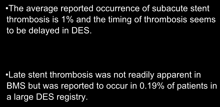 43 The average reported occurrence of subacute stent thrombosis is 1% and the timing of thrombosis seems to be delayed in DES.