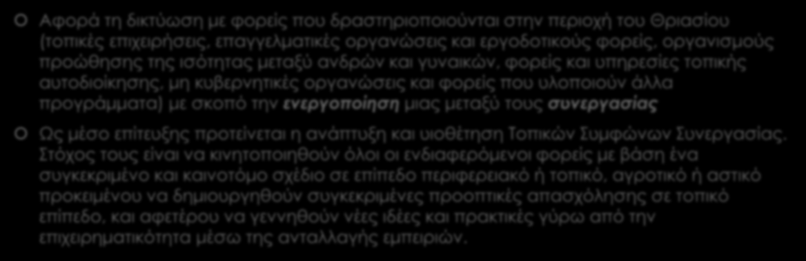 Προώθηση της συνεργασίας μεταξύ των τοπικών φορέων Αφορά τη δικτύωση με φορείς που δραστηριοποιούνται στην περιοχή του Θριασίου (τοπικές επιχειρήσεις, επαγγελματικές οργανώσεις και εργοδοτικούς