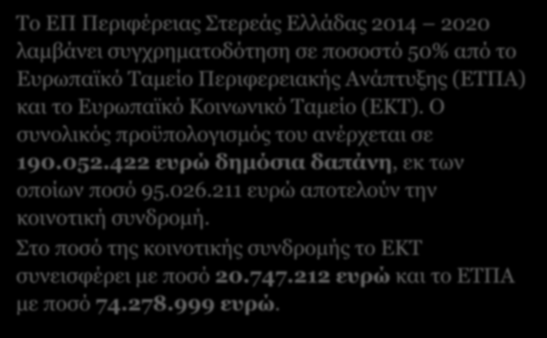 Οι Πόροι του ΕΠ Το ΕΠ Περιφέρειας Στερεάς Ελλάδας 2014 2020 λαμβάνει συγχρηματοδότηση σε ποσοστό 50% από το Ευρωπαϊκό Ταμείο Περιφερειακής Ανάπτυξης (ΕΤΠΑ) και το Ευρωπαϊκό Κοινωνικό Ταμείο (ΕΚΤ).