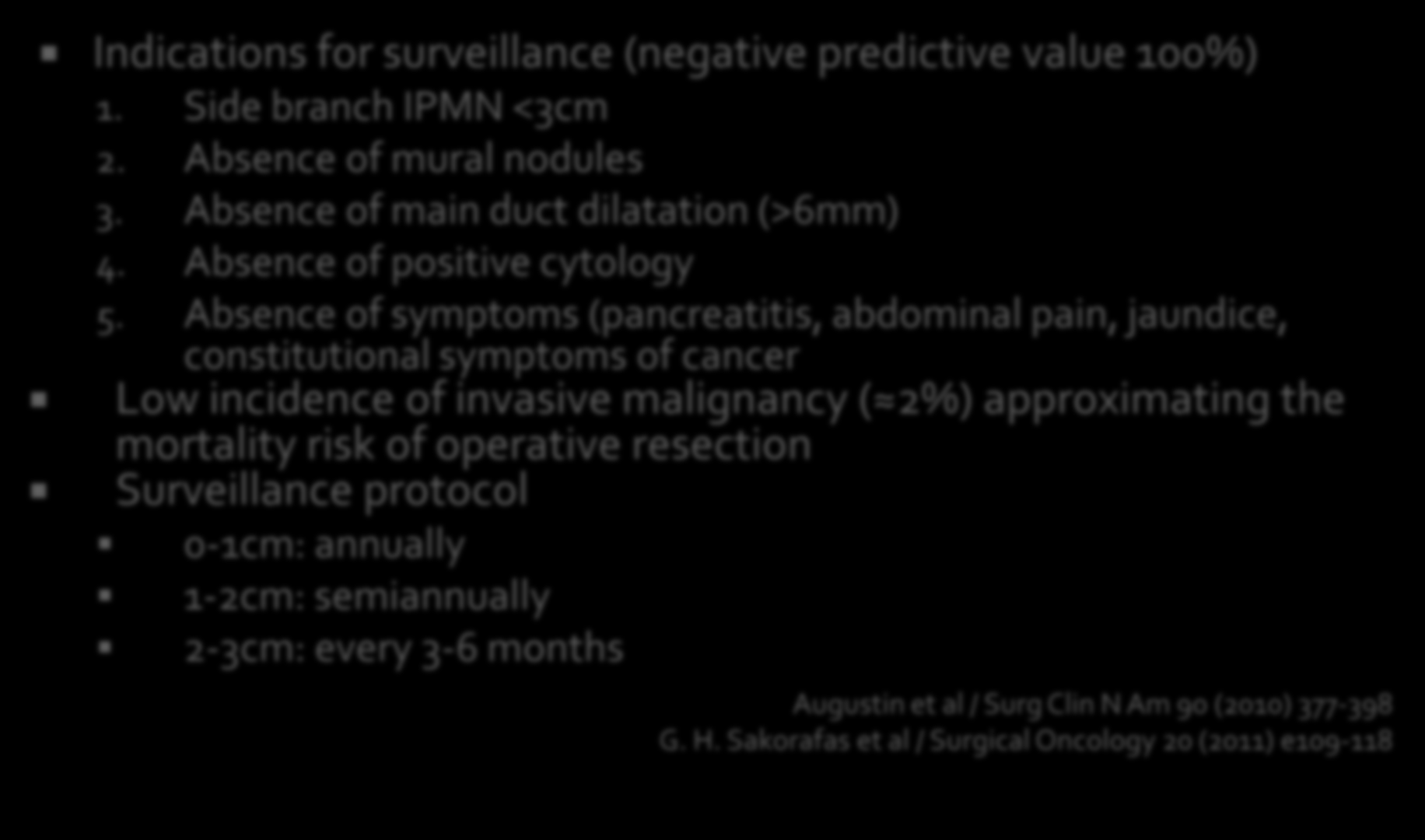 Indications for surveillance (negative predictive value 100%) 1. Side branch IPMN <3cm 2. Absence of mural nodules 3. Absence of main duct dilatation (>6mm) 4. Absence of positive cytology 5.