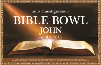 2016 Transfiguration Bible Bowl The gospel of John Sunday, April 3 Our annual Bible Bowl is approaching fast, so mark your calendars for April 3 and start brushing on John.
