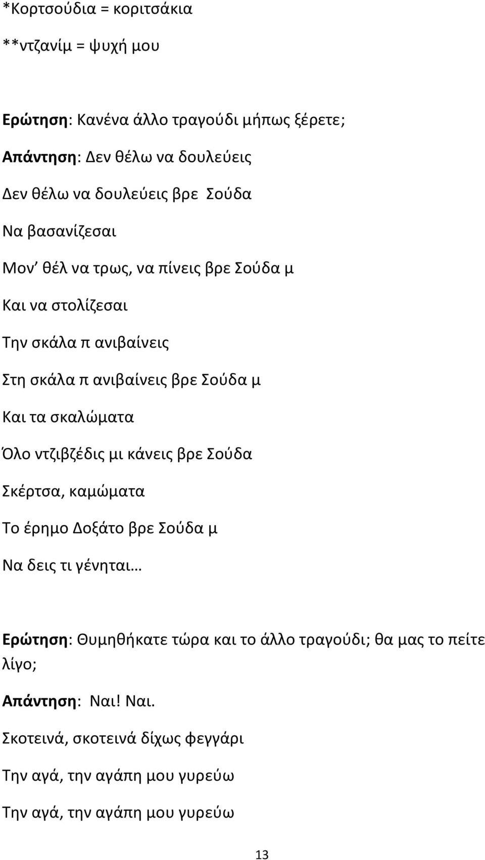 σκαλώματα Όλο ντζιβζέδις μι κάνεις βρε Σούδα Σκέρτσα, καμώματα Το έρημο Δοξάτο βρε Σούδα μ Να δεις τι γένηται Ερώτηση: Θυμηθήκατε τώρα και το άλλο